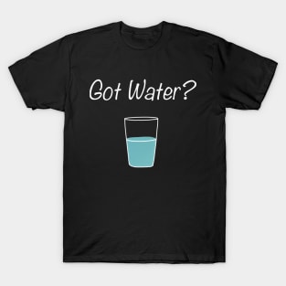 Funny Got Water? Drink Water People T-Shirt